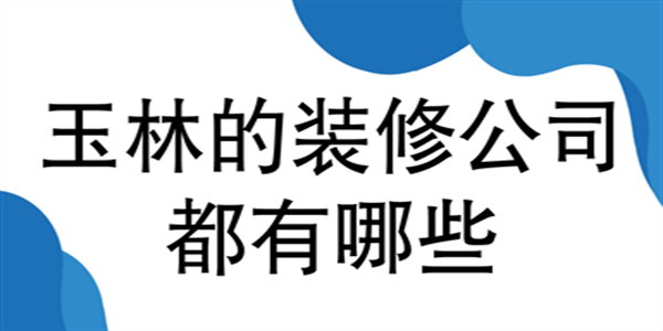 玉林的装修公司都有哪些