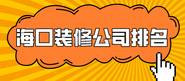 海口装修公司排名，海口装修公司口碑哪家好