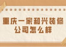 重慶一家和興裝修公司怎么樣(附報(bào)價(jià))