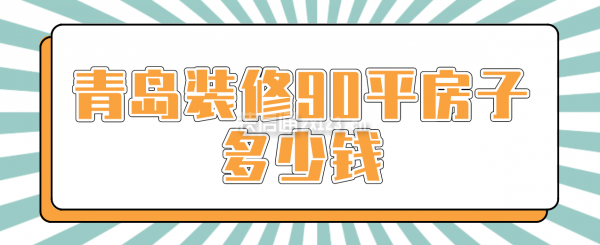 青岛装修90平房子多少钱