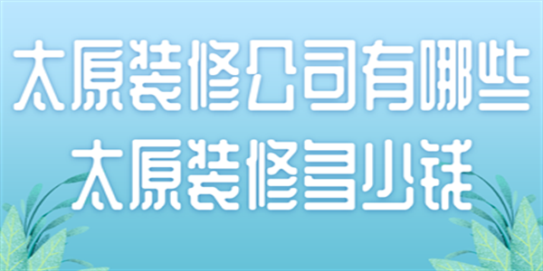 太原装修公司有哪些，太原装修多少钱