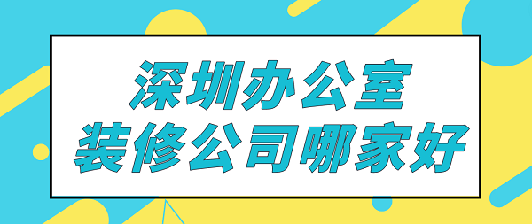 深圳办公室装修公司哪家好