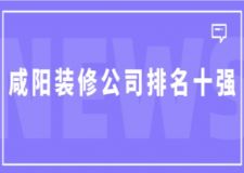 咸陽裝修公司排名十強(qiáng)(附裝修公司收費(fèi))