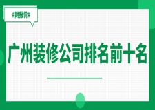 2023廣州裝修公司排名前十名(附報(bào)價(jià))