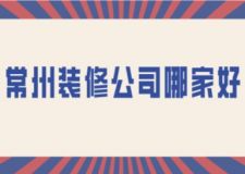 常州装修公司哪家好(附装修公司收费)