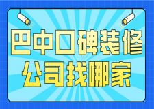 巴中口碑裝修公司找哪家(口碑推薦)