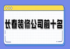 2023長春裝修公司前十名(附半包全包價)
