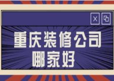 重庆装修公司哪家好(附价格清单)