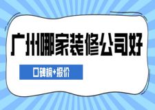 廣州哪家裝修公司好(口碑榜+報(bào)價(jià))