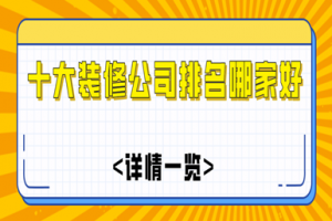 哪家裝修公司好十大裝修公司排名