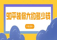 90平裝修大約多少錢(價(jià)格清單)