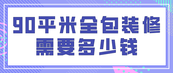 90平米全包裝修需要多少錢