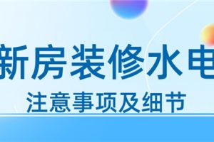 新房装修水电注意事项有些什么