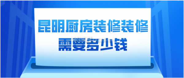 昆明厨房装修装修需要多少钱