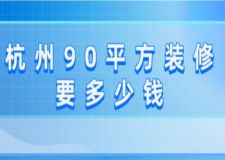 杭州90平方裝修要多少錢(內(nèi)含詳細費用清單)