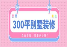 300平別墅裝修需要多少錢,別墅裝修預(yù)算清單