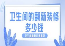 衛(wèi)生間的翻新裝修多少錢？衛(wèi)生間翻新注意事項