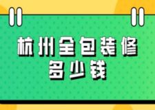 杭州全包裝修多少錢，杭州全包裝修費用清單