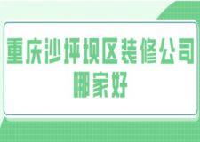 重慶沙坪壩區(qū)裝修公司哪家好(前六強)