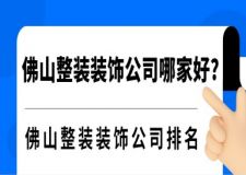 佛山整裝裝飾公司哪家好 佛山整裝裝飾公司排名