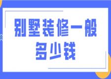 別墅裝修一般多少錢(附詳細(xì)費(fèi)用清單)