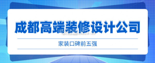 成都高端装修设计公司哪家好(家装口碑前五强)