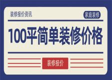 100個平方簡單裝修一下要多少錢(附裝修報價表)