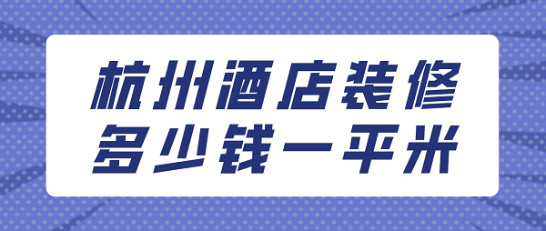 杭州酒店装修多少钱一平米