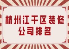 杭州江干區(qū)裝修公司排名(附裝修公司收費)