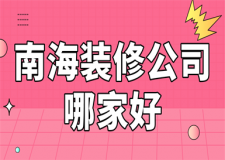 南海裝修公司哪家好(口碑實力推薦)