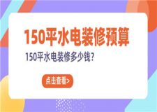 150平水電裝修預(yù)算,150平水電裝修多少錢