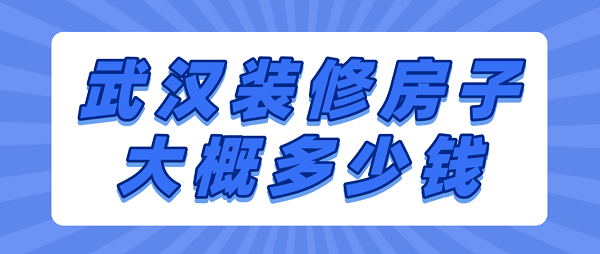 武汉装修房子大概多少钱一平方