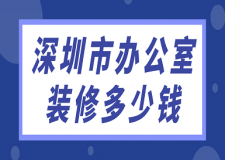 深圳市辦公室裝修多少錢(附裝修公司報價)