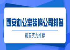 西安办公室装修公司排名(前五实力推荐)