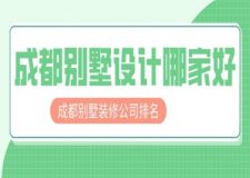 成都別墅設計哪家好 2025成都別墅裝修公司排名