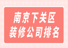 南京下關(guān)區(qū)裝修公司排名(口碑榜單)