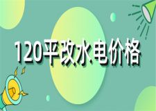 120平改水電一般價(jià)格是多少,改水電價(jià)格明細(xì)