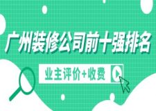 廣州裝修公司前十強(qiáng)排名(業(yè)主評(píng)價(jià)+收費(fèi))