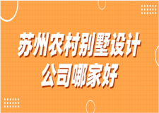 2023蘇州農(nóng)村別墅設(shè)計(jì)公司哪家好(排名top5)