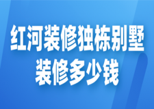 2023紅河裝修獨棟別墅裝修多少錢(公司推薦)