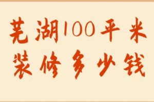 芜湖100平米装修多少钱(附详细清单)