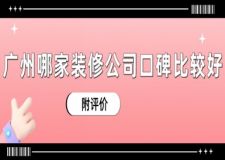 廣州哪家裝修公司口碑比較好(附評(píng)價(jià))