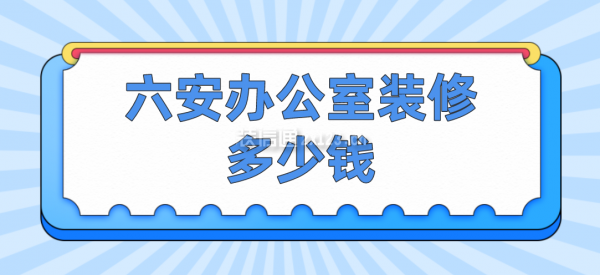 六安办公室装修多少钱