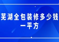 蕪湖全包裝修多少錢一平方(附費(fèi)用清單)
