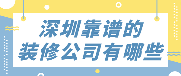 深圳靠谱的装修公司有哪些