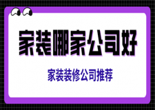 家裝哪家公司好,家裝裝修公司推薦