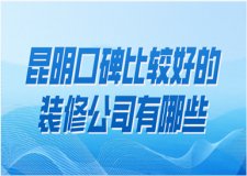 昆明口碑比較好的裝修公司有哪些