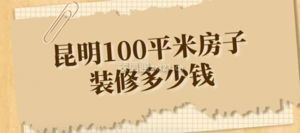 昆明100平米房子装修多少钱