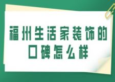 福州生活家装饰的口碑怎么样(附业主真实评价)