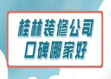 桂林裝修公司口碑哪家好(排行榜前六)